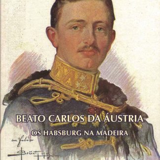 Beato Carlos da Áustria – Os Habsburg na Madeira