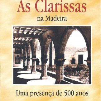 As Clarissas na Madeira. Uma Presença de 500 Anos